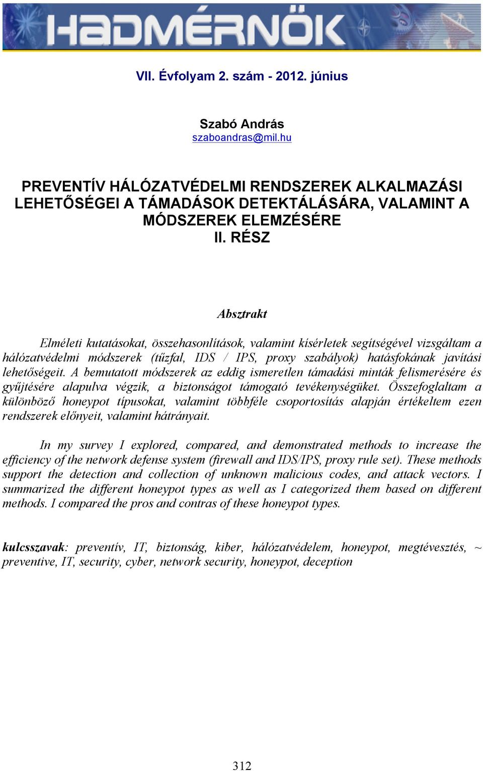 A bemutatott módszerek az eddig ismeretlen támadási minták felismerésére és gyűjtésére alapulva végzik, a biztonságot támogató tevékenységüket.