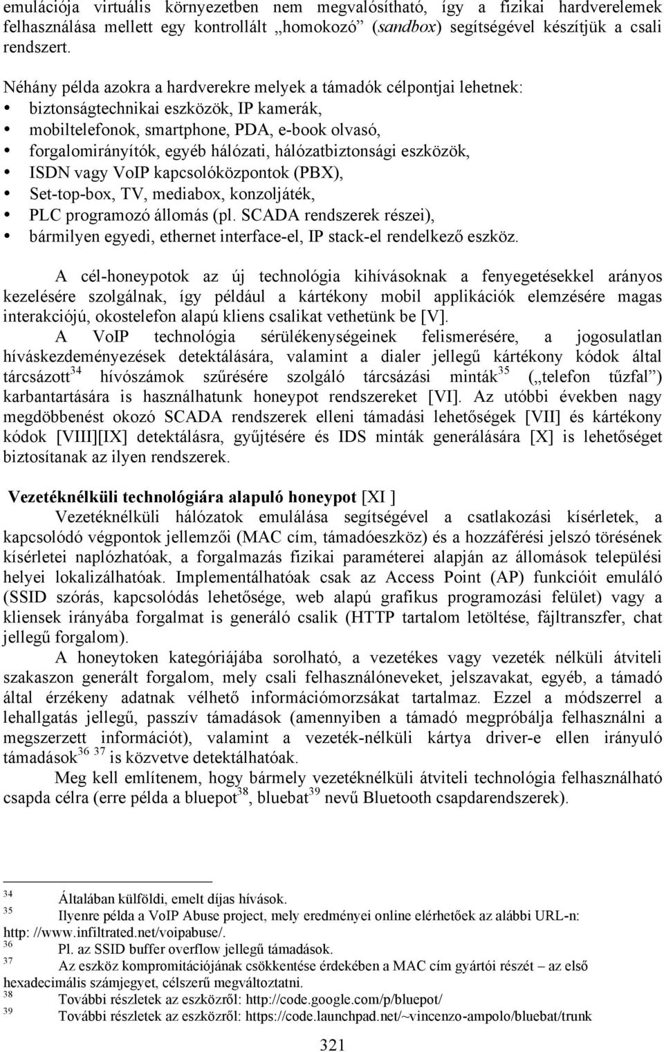 hálózatbiztonsági eszközök, ISDN vagy VoIP kapcsolóközpontok (PBX), Set-top-box, TV, mediabox, konzoljáték, PLC programozó állomás (pl.