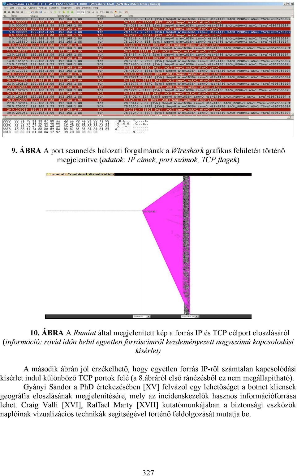 érzékelhető, hogy egyetlen forrás IP-ről számtalan kapcsolódási kísérlet indul különböző TCP portok felé (a 8.ábráról első ránézésből ez nem megállapítható).