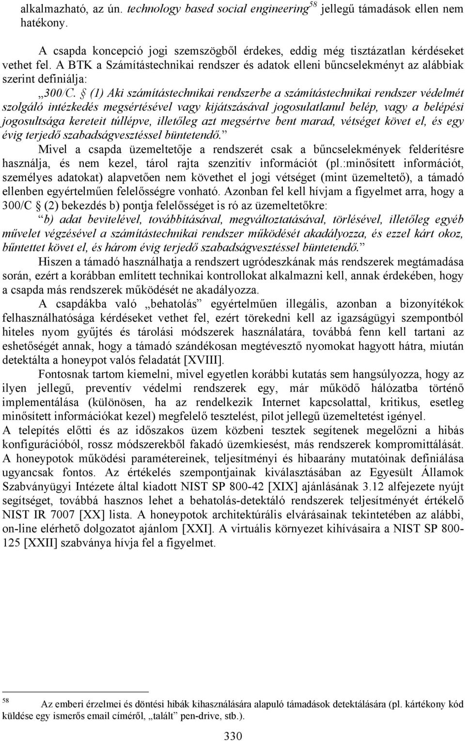 (1) Aki számítástechnikai rendszerbe a számítástechnikai rendszer védelmét szolgáló intézkedés megsértésével vagy kijátszásával jogosulatlanul belép, vagy a belépési jogosultsága kereteit túllépve,