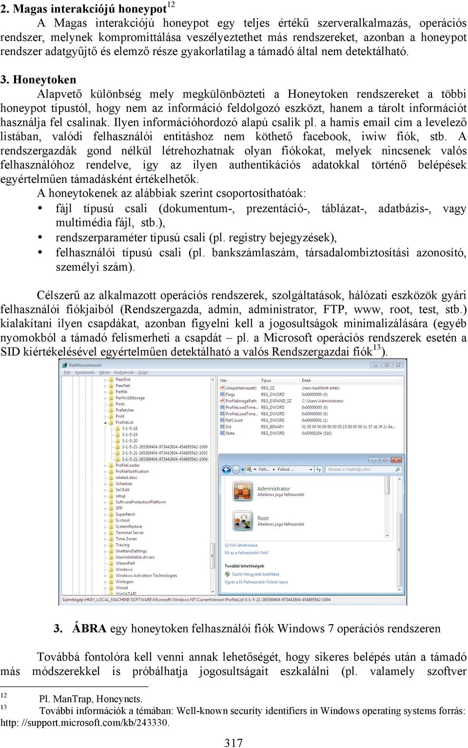 Honeytoken Alapvető különbség mely megkülönbözteti a Honeytoken rendszereket a többi honeypot típustól, hogy nem az információ feldolgozó eszközt, hanem a tárolt információt használja fel csalinak.