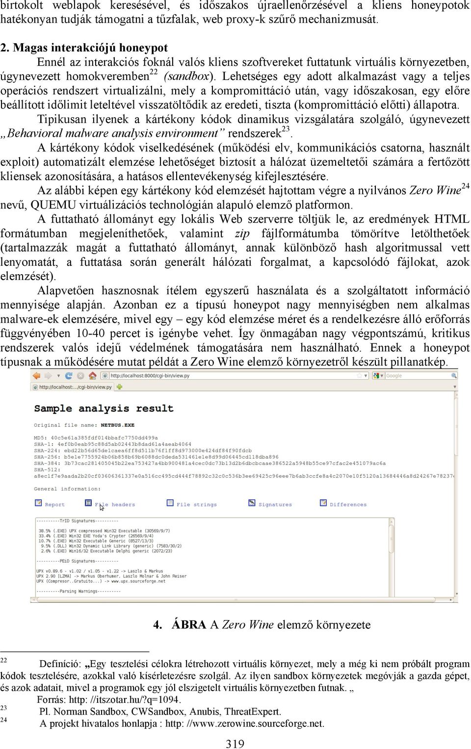 Lehetséges egy adott alkalmazást vagy a teljes operációs rendszert virtualizálni, mely a kompromittáció után, vagy időszakosan, egy előre beállított időlimit leteltével visszatöltődik az eredeti,