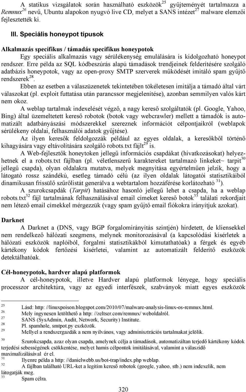 Erre példa az SQL kódbeszúrás alapú támadások trendjeinek felderítésére szolgáló adatbázis honeypotok, vagy az open-proxy SMTP szerverek működését imitáló spam gyűjtő rendszerek 28.