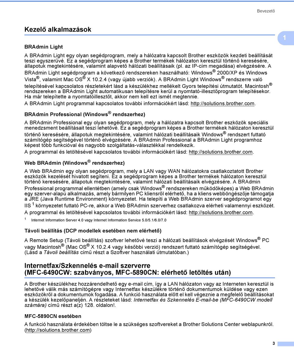 A BRAdmin Light segédprogram a következő rendszereken használható: Windows 2000/XP és Windows Vista, valamint Mac OS X 10.2.4 (vagy újabb verziók).