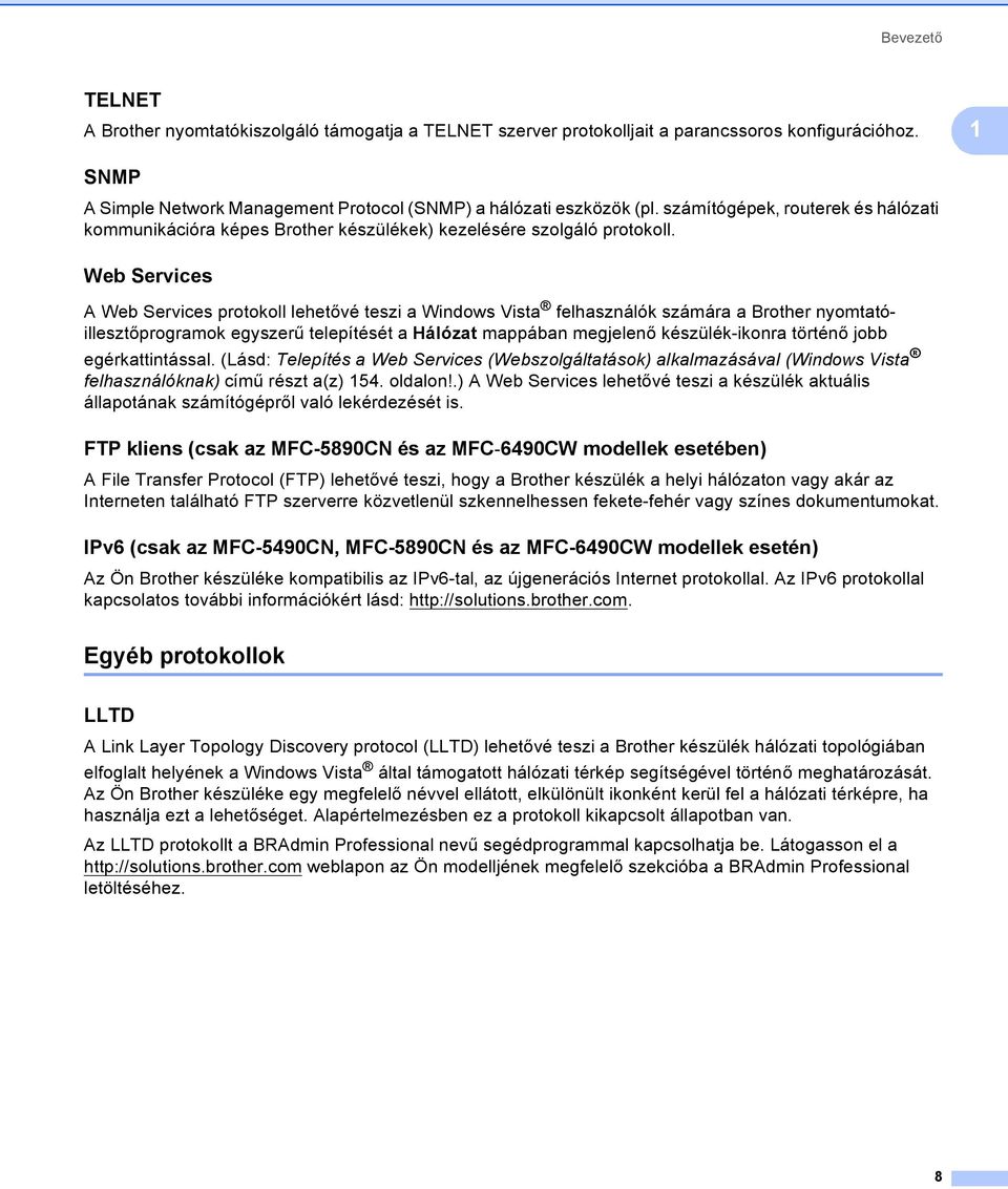 Web Services 1 A Web Services protokoll lehetővé teszi a Windows Vista felhasználók számára a Brother nyomtatóillesztőprogramok egyszerű telepítését a Hálózat mappában megjelenő készülék-ikonra