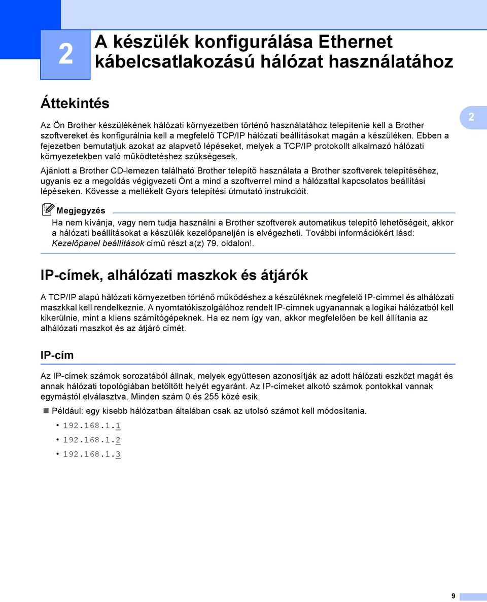 Ebben a fejezetben bemutatjuk azokat az alapvető lépéseket, melyek a TCP/IP protokollt alkalmazó hálózati környezetekben való működtetéshez szükségesek.