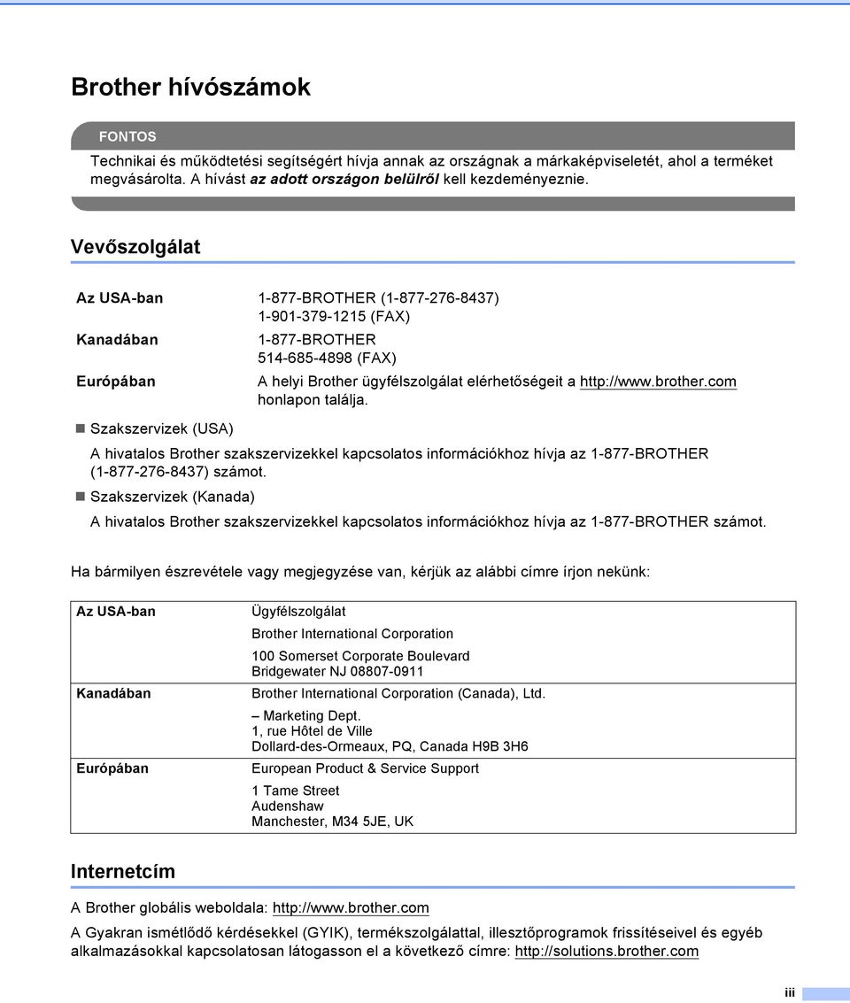 com honlapon találja. Szakszervizek (USA) A hivatalos Brother szakszervizekkel kapcsolatos információkhoz hívja az 1-877-BROTHER (1-877-276-8437) számot.