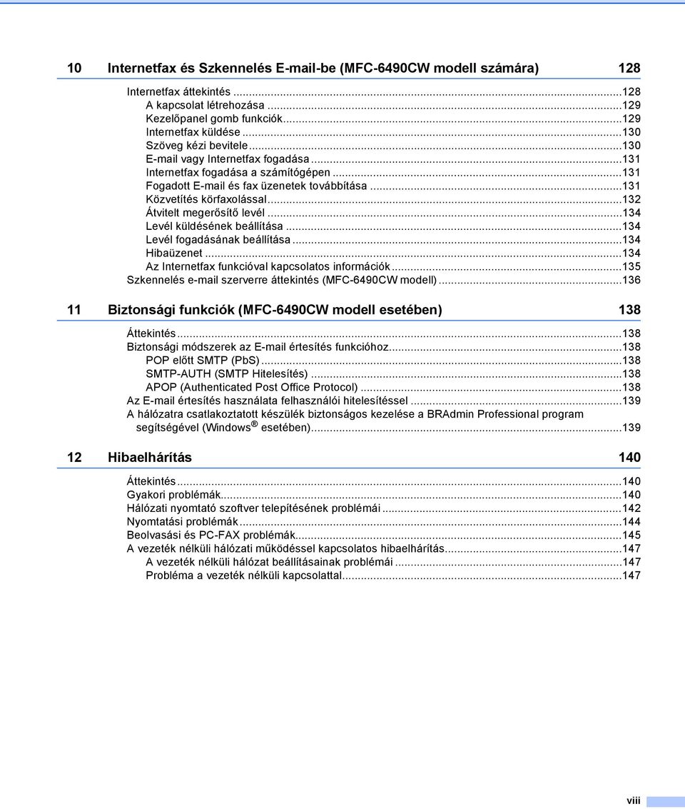 ..132 Átvitelt megerősítő levél...134 Levél küldésének beállítása...134 Levél fogadásának beállítása...134 Hibaüzenet...134 Az Internetfax funkcióval kapcsolatos információk.