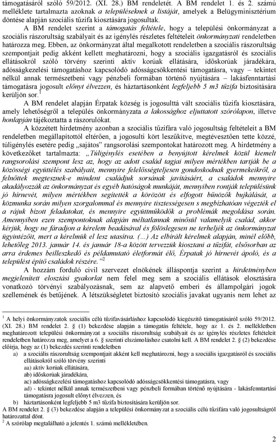 A BM rendelet szerint a támogatás feltétele, hogy a települési önkormányzat a szociális rászorultság szabályait és az igénylés részletes feltételeit önkormányzati rendeletben határozza meg.