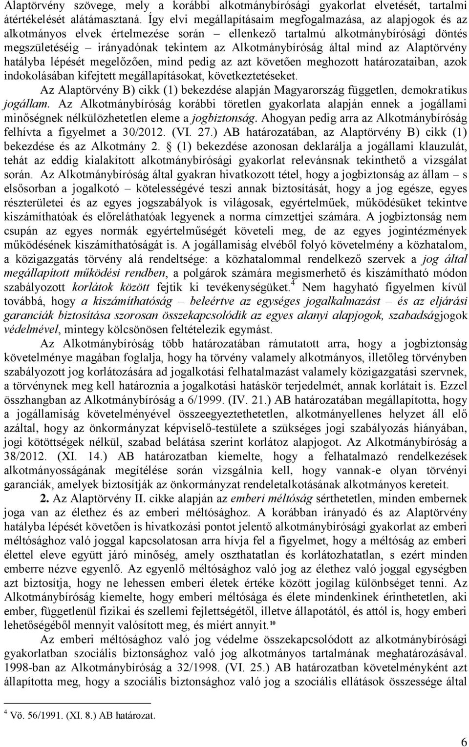 által mind az Alaptörvény hatályba lépését megelőzően, mind pedig az azt követően meghozott határozataiban, azok indokolásában kifejtett megállapításokat, következtetéseket.