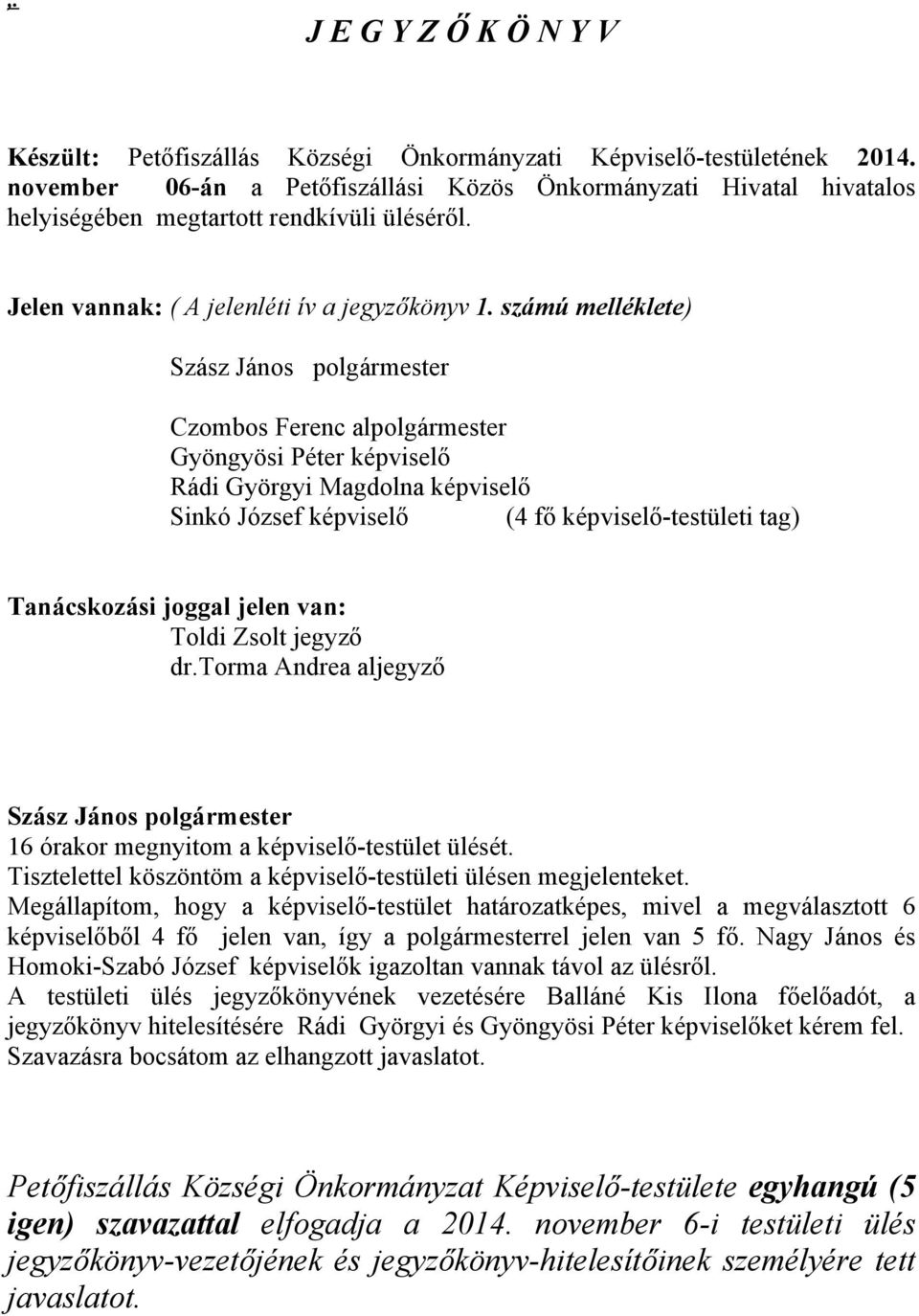 számú melléklete) Szász János polgármester Czombos Ferenc alpolgármester Gyöngyösi Péter képviselő Rádi Györgyi Magdolna képviselő Sinkó József képviselő (4 fő képviselő-testületi tag) Tanácskozási