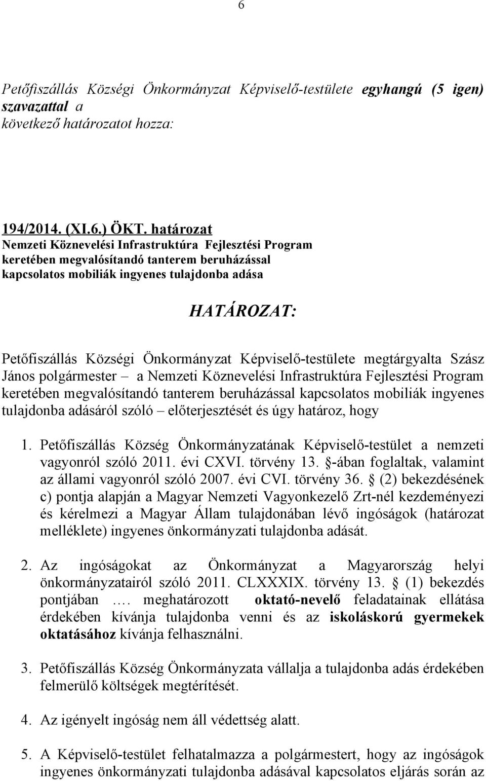 Önkormányzat Képviselő-testülete megtárgyalta Szász János polgármester a Nemzeti Köznevelési Infrastruktúra Fejlesztési Program keretében megvalósítandó tanterem beruházással kapcsolatos mobiliák