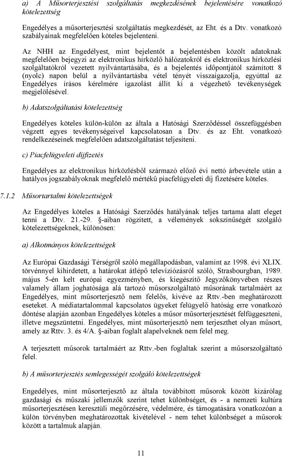 Az NHH az Engedélyest, mint bejelentőt a bejelentésben közölt adatoknak megfelelően bejegyzi az elektronikus hírközlő hálózatokról és elektronikus hírközlési szolgáltatókról vezetett