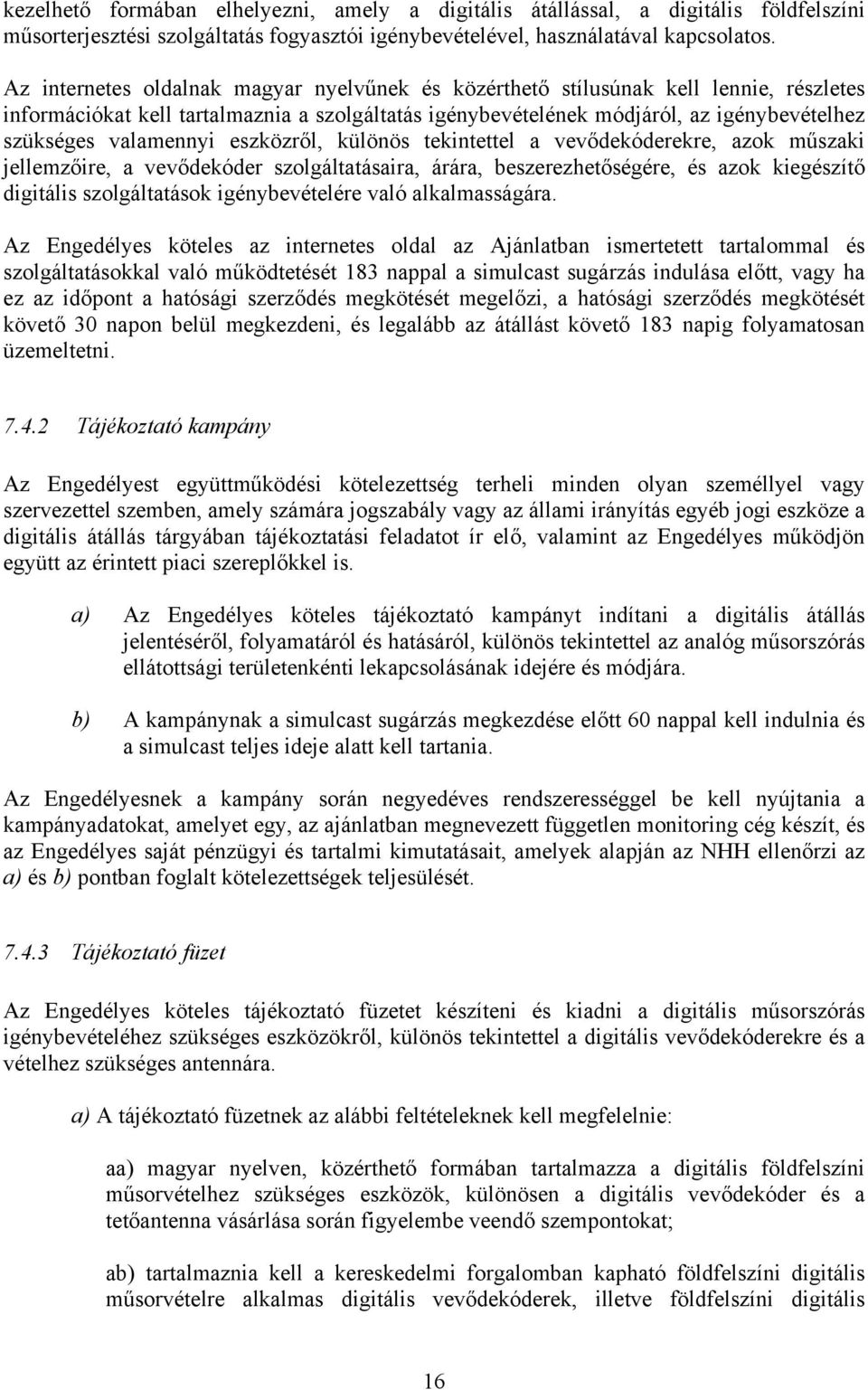 valamennyi eszközről, különös tekintettel a vevődekóderekre, azok műszaki jellemzőire, a vevődekóder szolgáltatásaira, árára, beszerezhetőségére, és azok kiegészítő digitális szolgáltatások