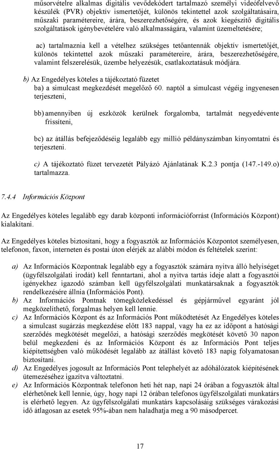 ismertetőjét, különös tekintettel azok műszaki paramétereire, árára, beszerezhetőségére, valamint felszerelésük, üzembe helyezésük, csatlakoztatásuk módjára.