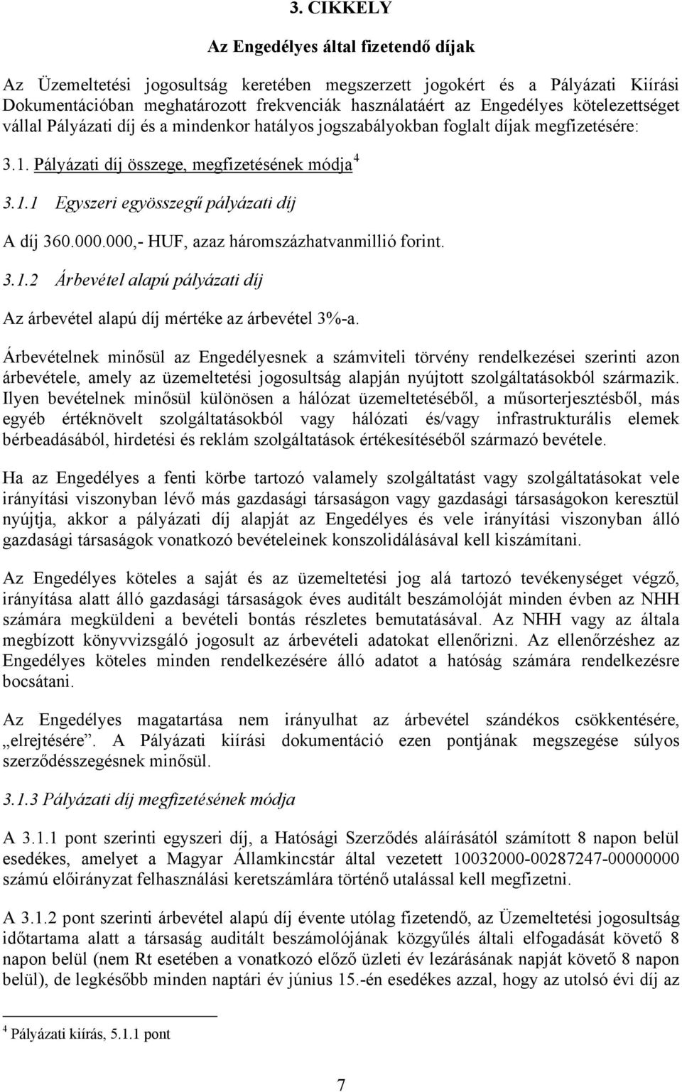 000.000,- HUF, azaz háromszázhatvanmillió forint. 3.1.2 Árbevétel alapú pályázati díj Az árbevétel alapú díj mértéke az árbevétel 3%-a.