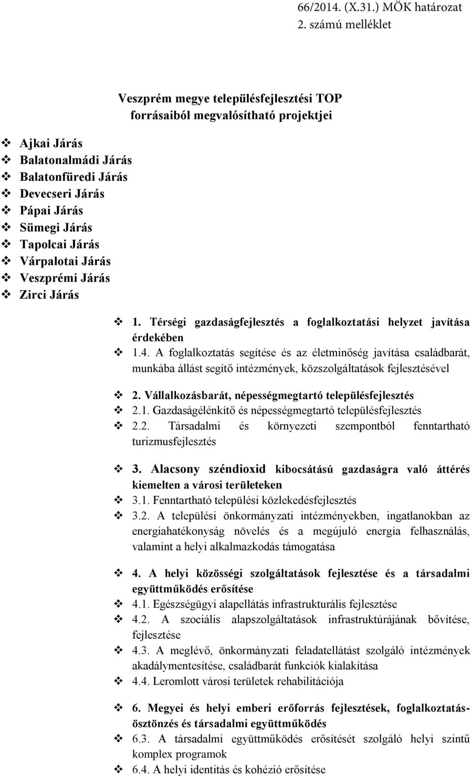 A foglalkoztatás segítése és az életminőség javítása családbarát, munkába állást segítő intézmények, közszolgáltatások fejlesztésével 2. Vállalkozásbarát, népességmegtartó településfejlesztés 2.1.