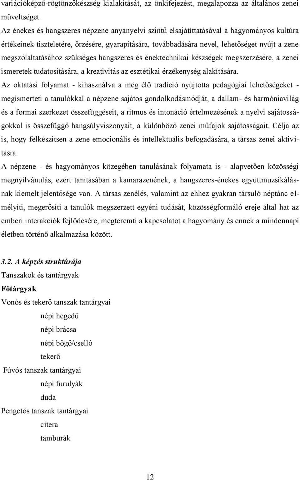 megszólaltatásához szükséges hangszeres és énektechnikai készségek megszerzésére, a zenei ismeretek tudatosítására, a kreativitás az esztétikai érzékenység alakítására.