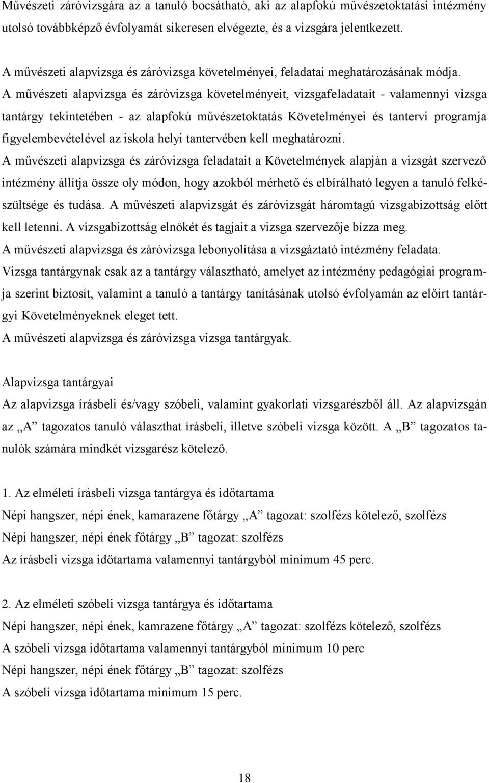 A művészeti alapvizsga és záróvizsga követelményeit, vizsgafeladatait - valamennyi vizsga tantárgy tekintetében - az alapfokú művészetoktatás Követelményei és tantervi programja figyelembevételével