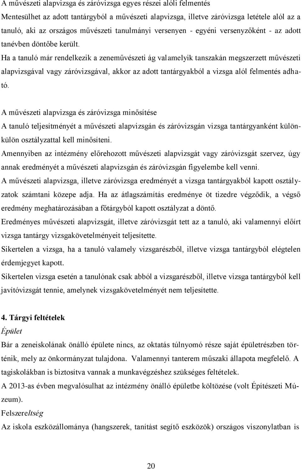 Ha a tanuló már rendelkezik a zeneművészeti ág valamelyik tanszakán megszerzett művészeti alapvizsgával vagy záróvizsgával, akkor az adott tantárgyakból a vizsga alól felmentés adható.