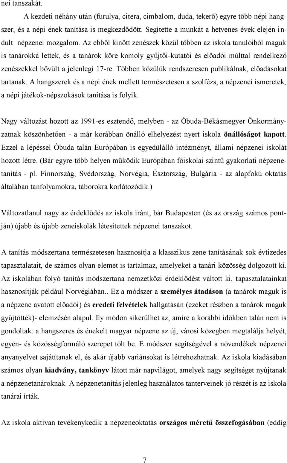 Az ebből kinőtt zenészek közül többen az iskola tanulóiból maguk is tanárokká lettek, és a tanárok köre komoly gyűjtői-kutatói és előadói múlttal rendelkező zenészekkel bővült a jelenlegi 17-re.