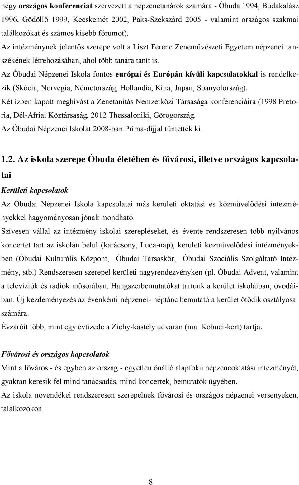 Az Óbudai Népzenei Iskola fontos európai és Európán kívüli kapcsolatokkal is rendelkezik (Skócia, Norvégia, Németország, Hollandia, Kína, Japán, Spanyolország).