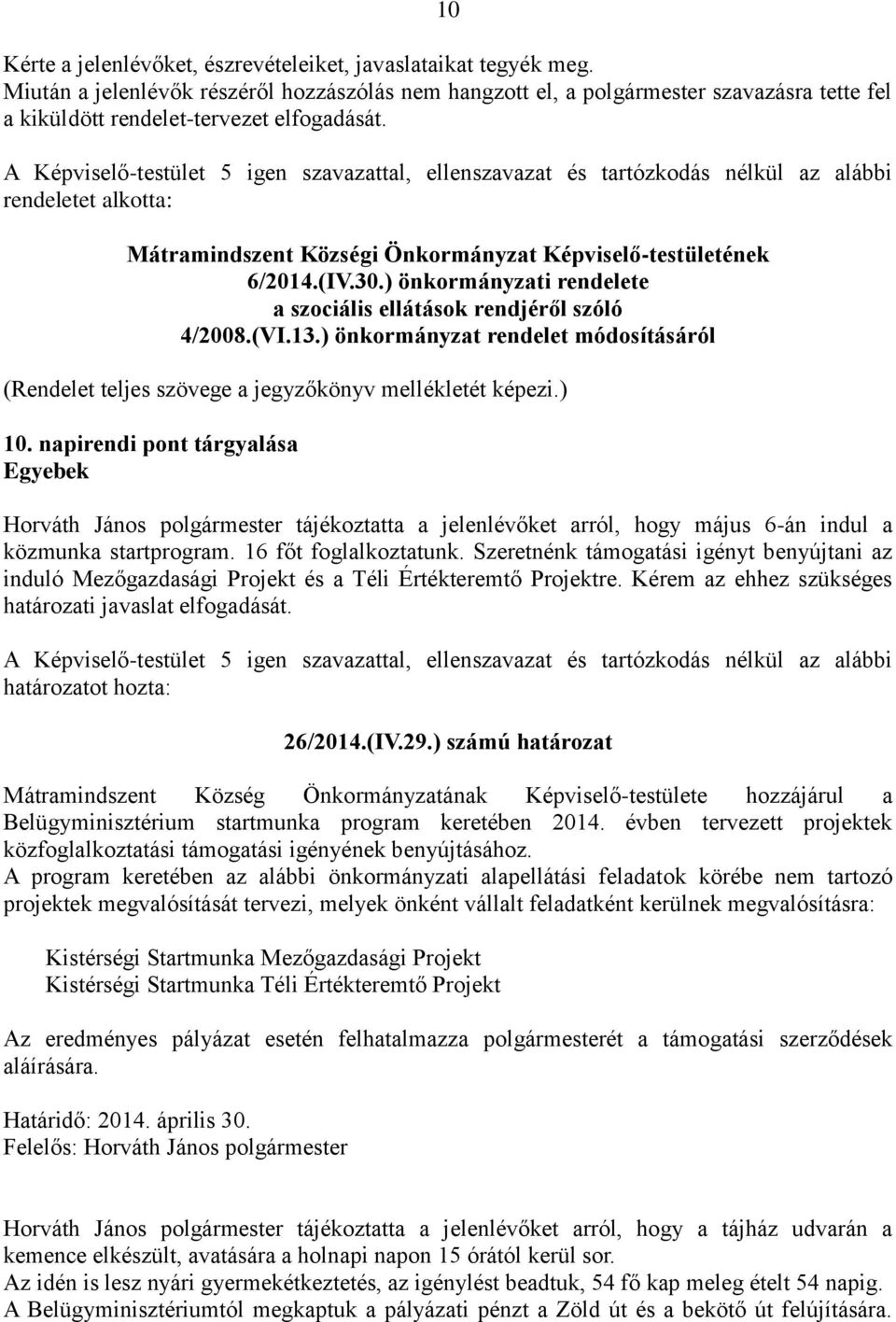 rendeletet alkotta: Mátramindszent Községi Önkormányzat Képviselő-testületének 6/2014.(IV.30.) önkormányzati rendelete a szociális ellátások rendjéről szóló 4/2008.(VI.13.