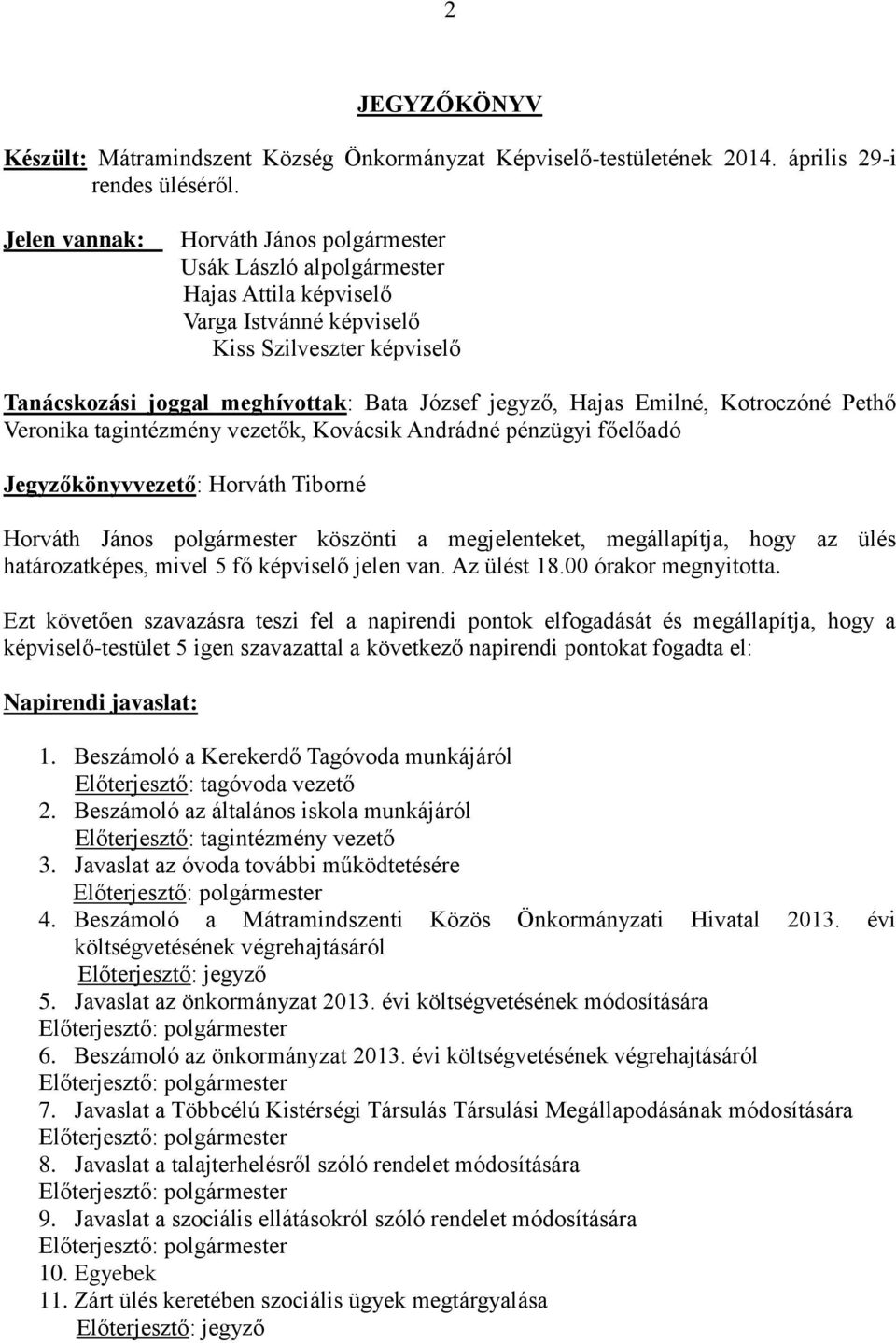 Hajas Emilné, Kotroczóné Pethő Veronika tagintézmény vezetők, Kovácsik Andrádné pénzügyi főelőadó Jegyzőkönyvvezető: Horváth Tiborné Horváth János polgármester köszönti a megjelenteket, megállapítja,