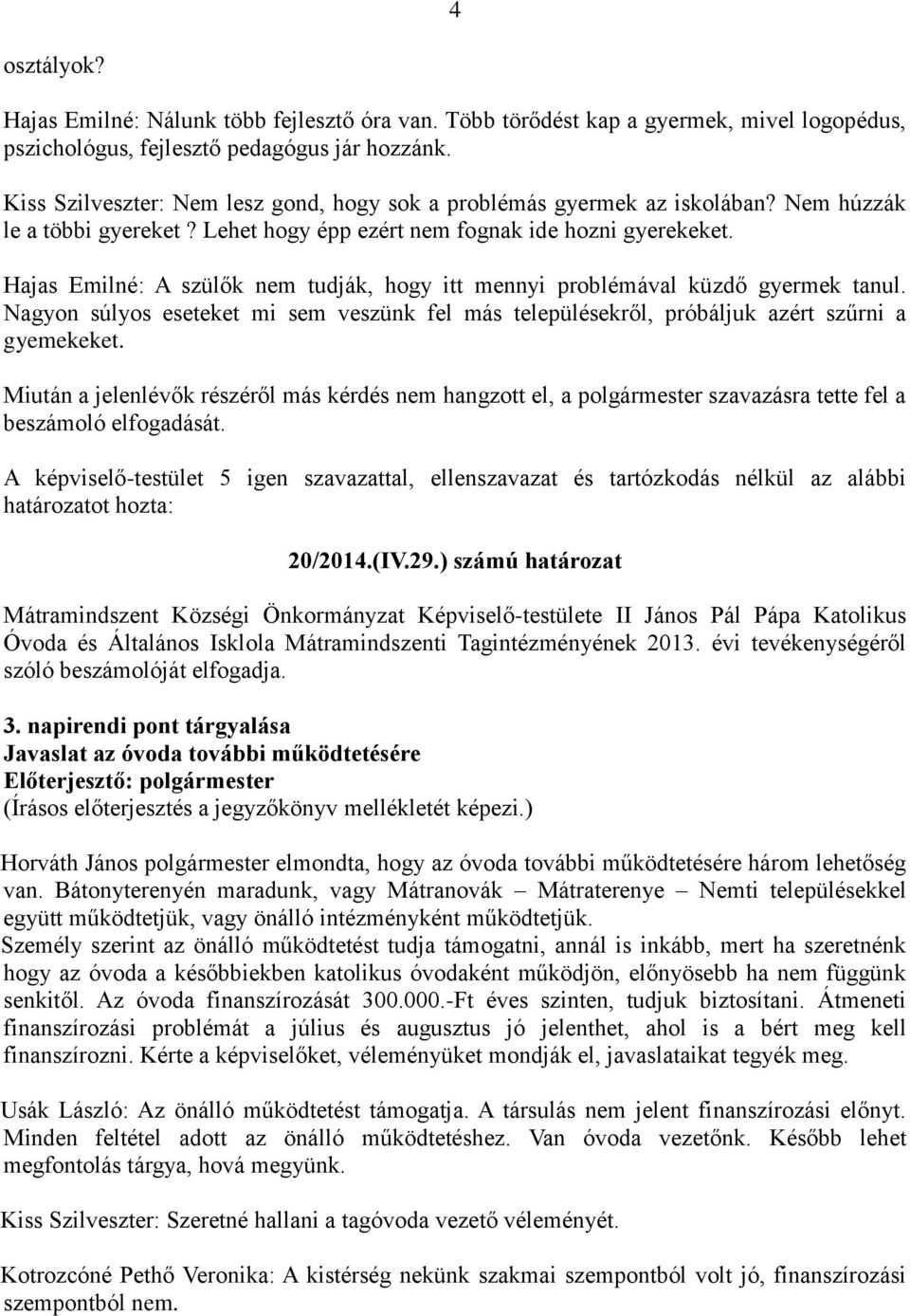 Hajas Emilné: A szülők nem tudják, hogy itt mennyi problémával küzdő gyermek tanul. Nagyon súlyos eseteket mi sem veszünk fel más településekről, próbáljuk azért szűrni a gyemekeket.