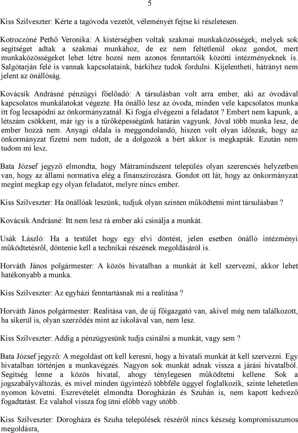 nem azonos fenntartóik közötti intézményeknek is. Salgótarján felé is vannak kapcsolataink, bárkihez tudok fordulni. Kijelentheti, hátrányt nem jelent az önállóság.