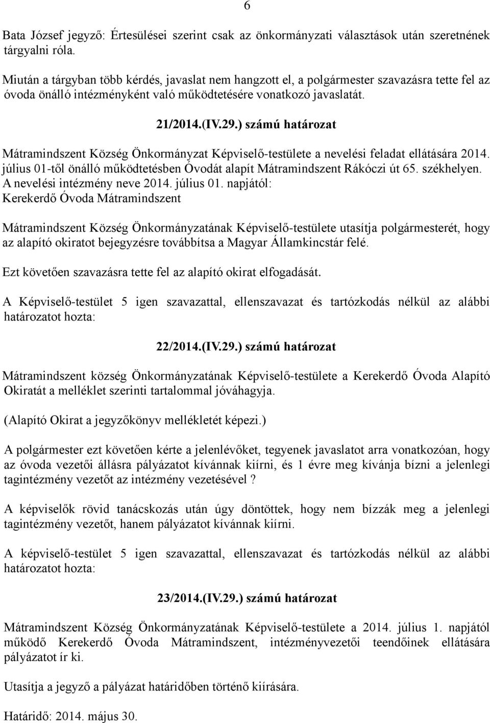 ) számú határozat Mátramindszent Község Önkormányzat Képviselő-testülete a nevelési feladat ellátására 2014. július 01-től önálló működtetésben Óvodát alapít Mátramindszent Rákóczi út 65. székhelyen.