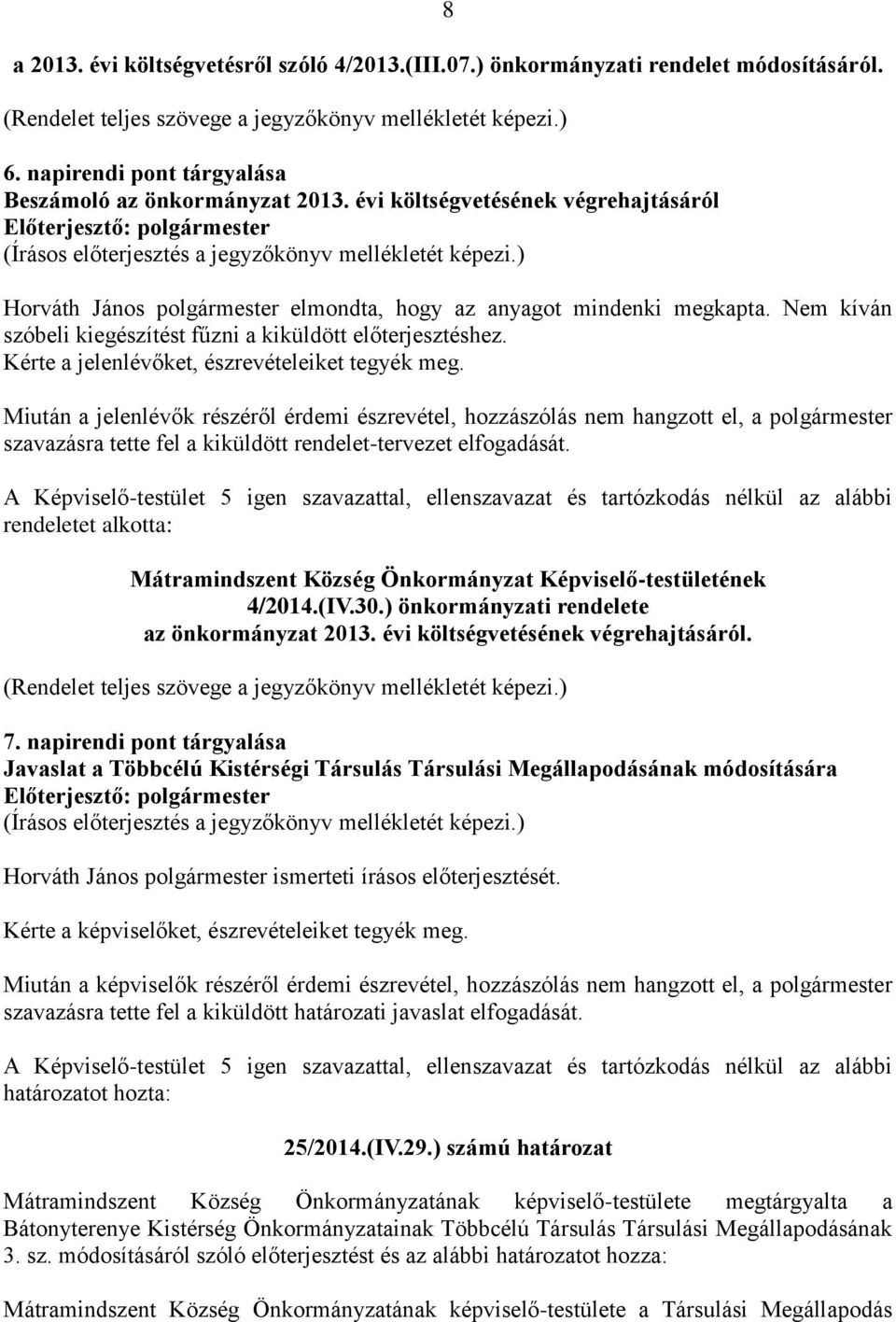 Nem kíván szóbeli kiegészítést fűzni a kiküldött előterjesztéshez. Kérte a jelenlévőket, észrevételeiket tegyék meg.