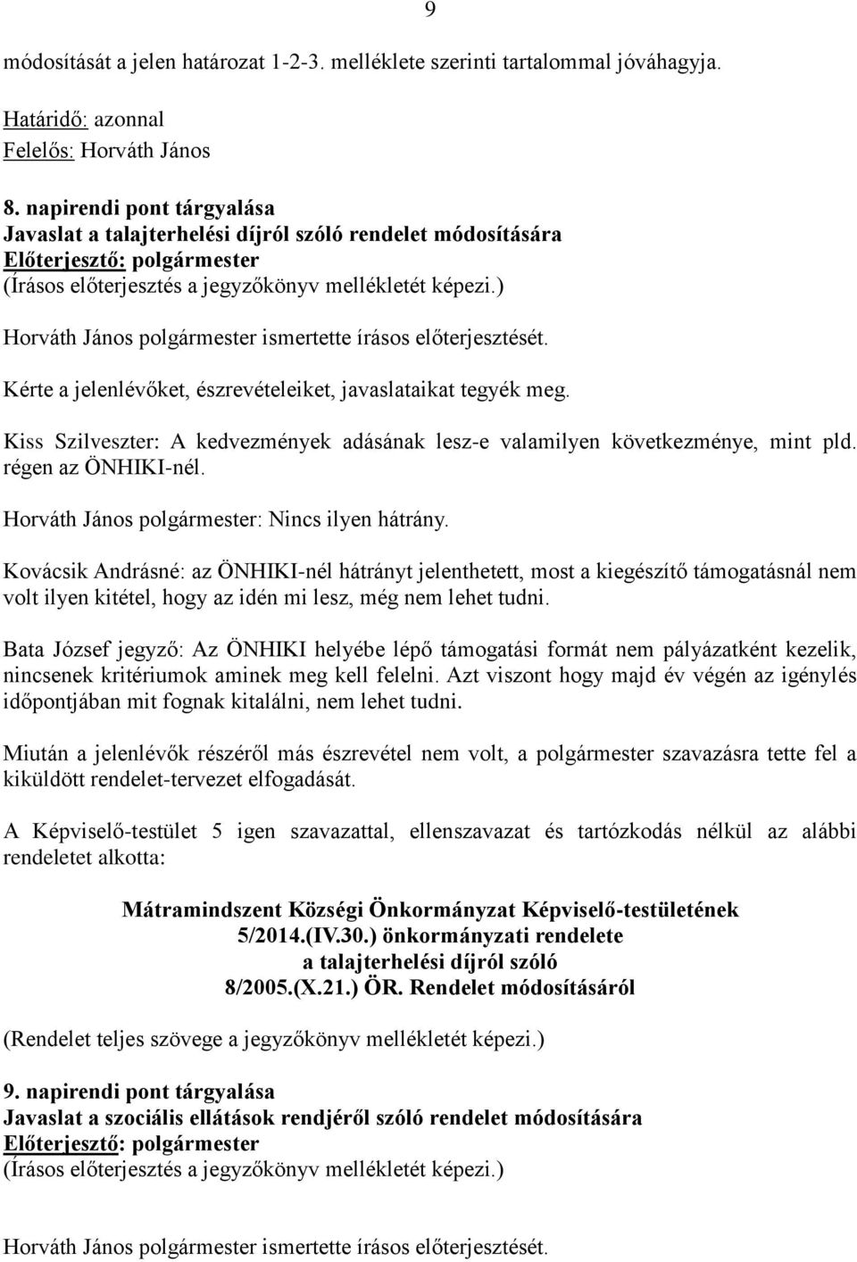 Kérte a jelenlévőket, észrevételeiket, javaslataikat tegyék meg. 9 Kiss Szilveszter: A kedvezmények adásának lesz-e valamilyen következménye, mint pld. régen az ÖNHIKI-nél.