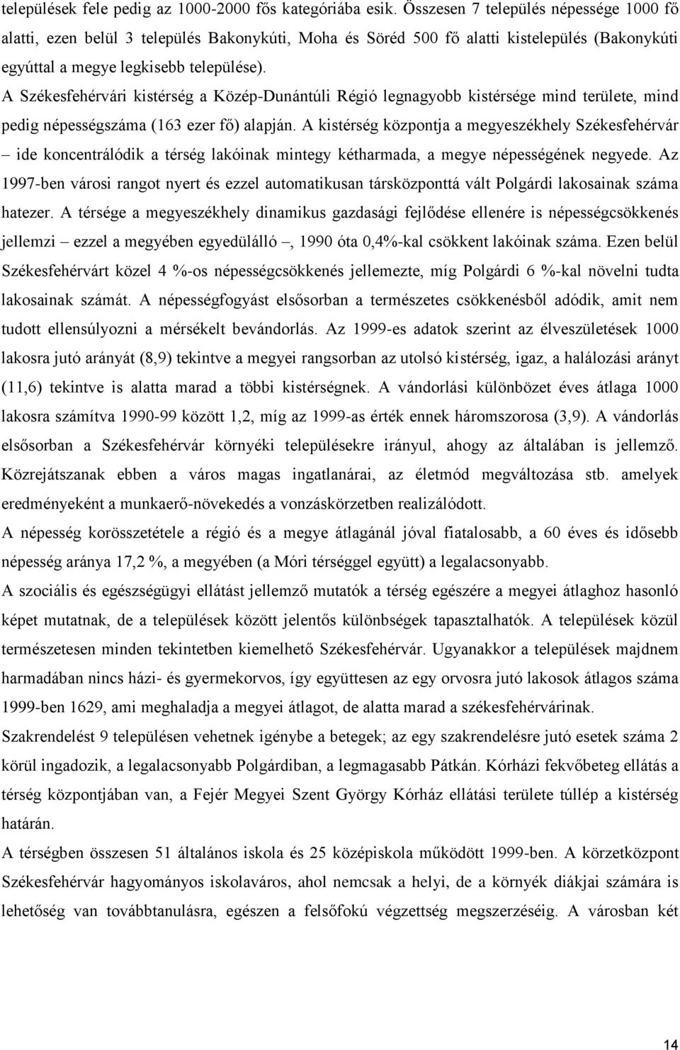 A Székesfehérvári kistérség a Közép-Dunántúli Régió legnagyobb kistérsége mind területe, mind pedig népességszáma (163 ezer fő) alapján.