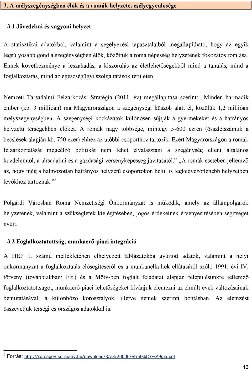 helyzetének fokozatos romlása. Ennek következménye a leszakadás, a kiszorulás az életlehetőségekből mind a tanulás, mind a foglalkoztatás, mind az egészségügyi szolgáltatások területén.