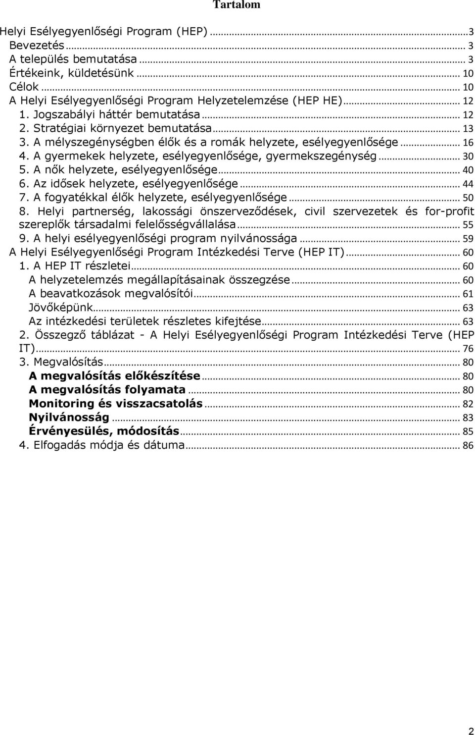 A gyermekek helyzete, esélyegyenlősége, gyermekszegénység... 30 5. A nők helyzete, esélyegyenlősége... 40 6. Az idősek helyzete, esélyegyenlősége... 44 7.