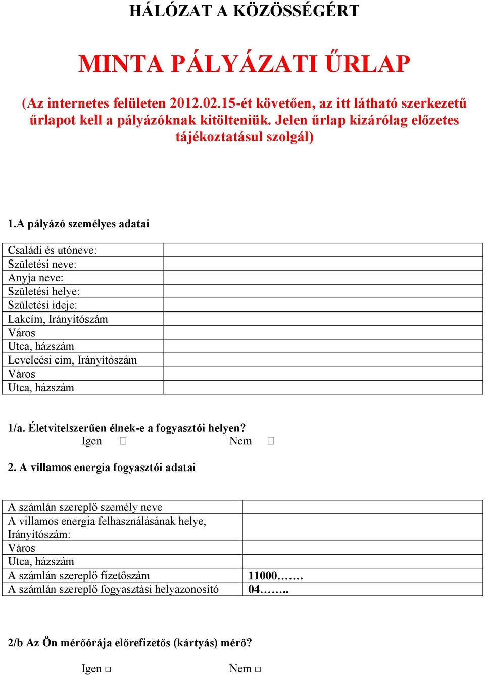 A pályázó személyes adatai Családi és utóneve: Születési neve: Anyja neve: Születési helye: Születési ideje: Lakcím, Irányítószám Leveleési cím, Irányítószám 1/a.