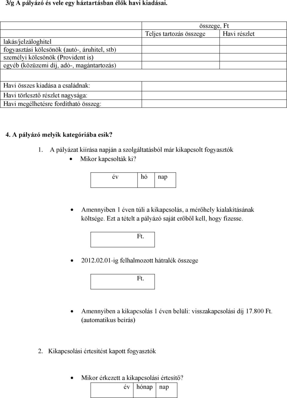 összes kiadása a családnak: Havi törlesztő részlet nagysága: Havi megélhetésre fordítható összeg: 4. A pályázó melyik kategóriába esik? 1.