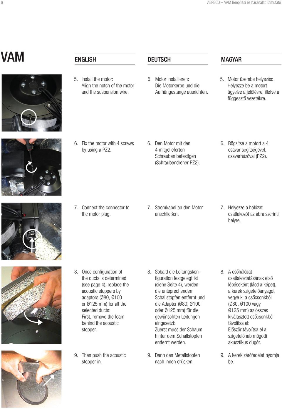 6. Rögzítse a motort a 4 csavar segítségével, csavarhúzóval (PZ2). 7. Connect the connector to the motor plug. 7. Stromkabel an den Motor anschließen. 7. Helyezze a hálózati csatlakozót az ábra szerinti helyre.