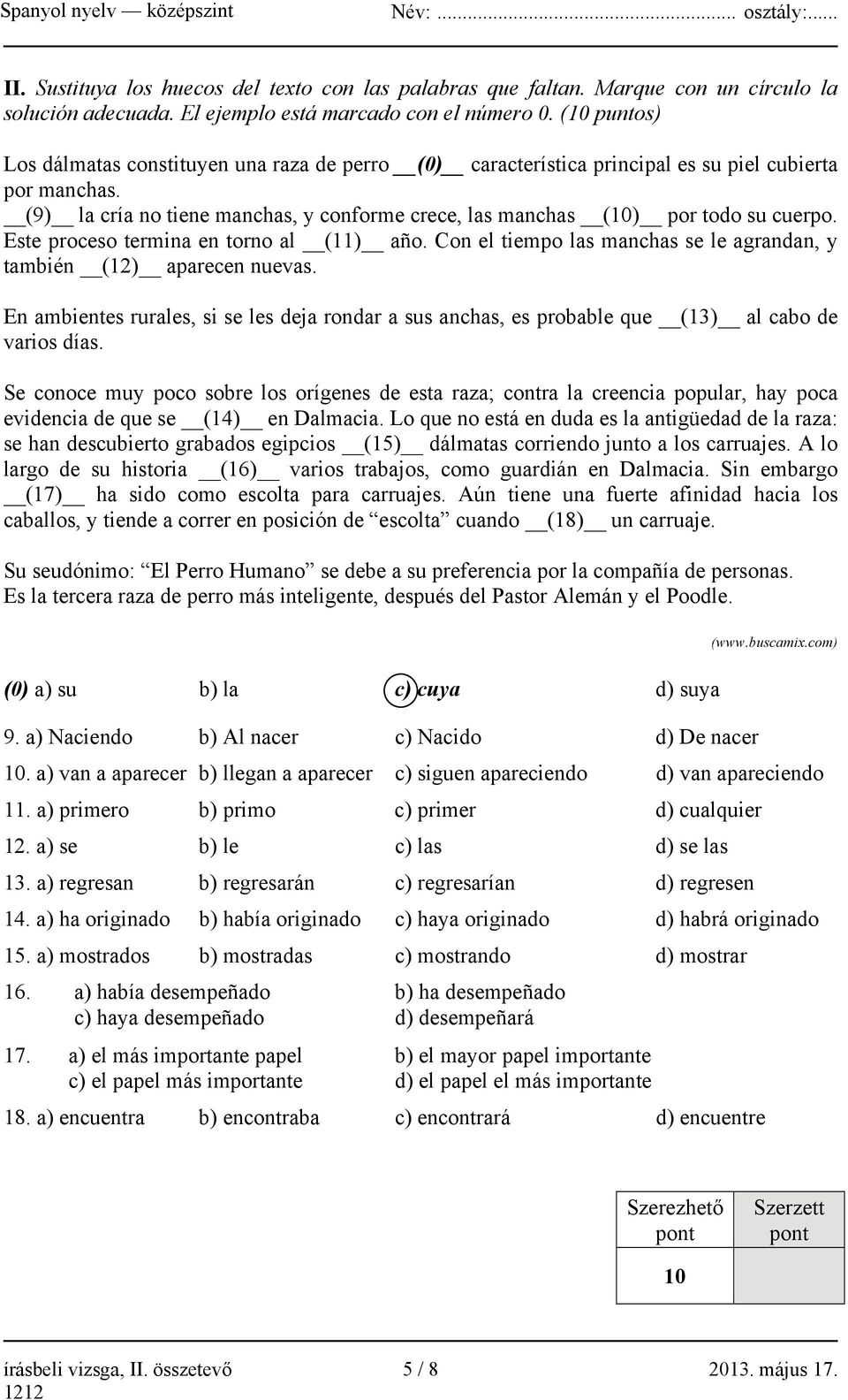 (9) la cría no tiene manchas, y conforme crece, las manchas (10) por todo su cuerpo. Este proceso termina en torno al (11) año.