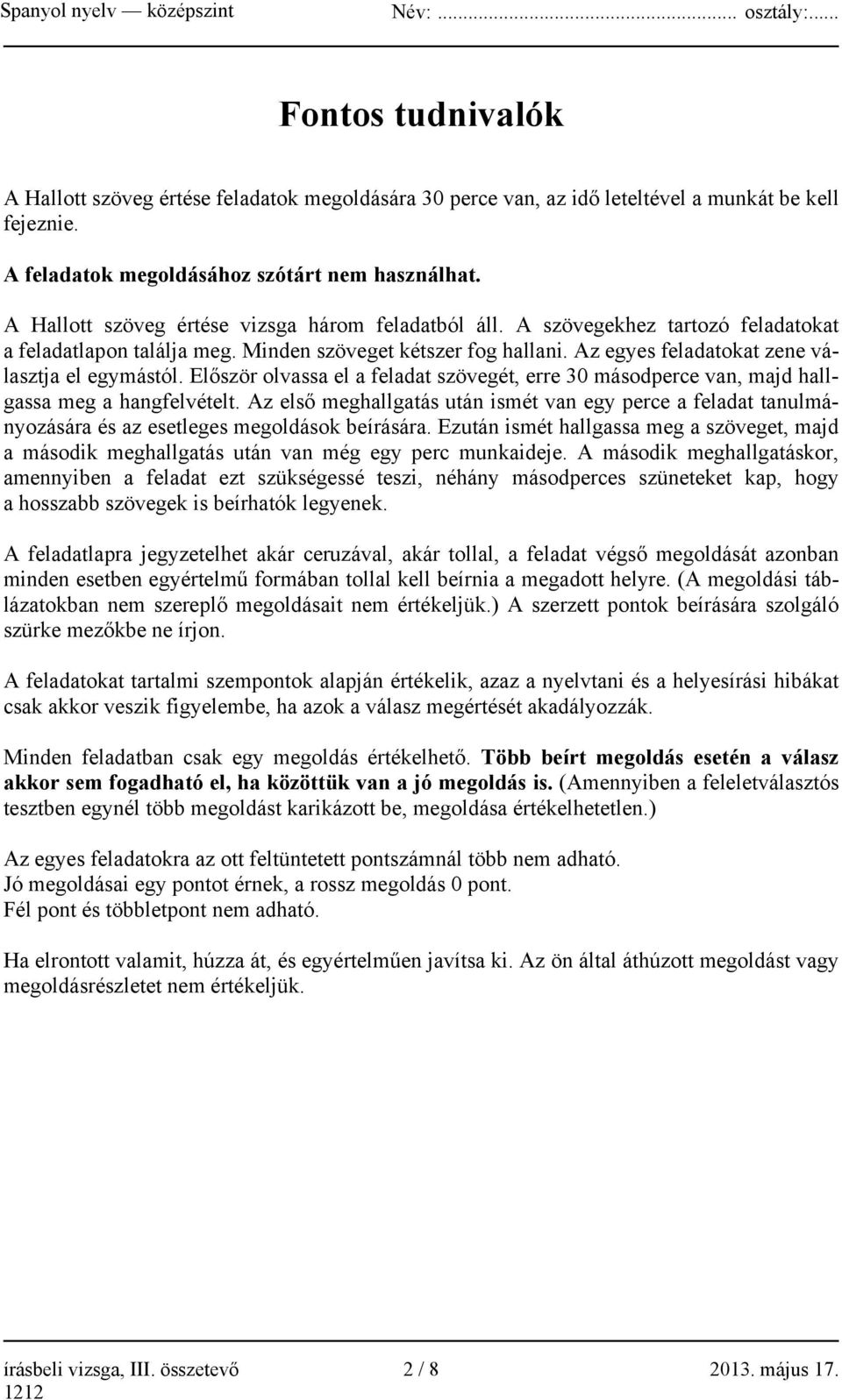 Az egyes feladatokat zene választja el egymástól. Először olvassa el a feladat szövegét, erre 30 másodperce van, majd hallgassa meg a hangfelvételt.