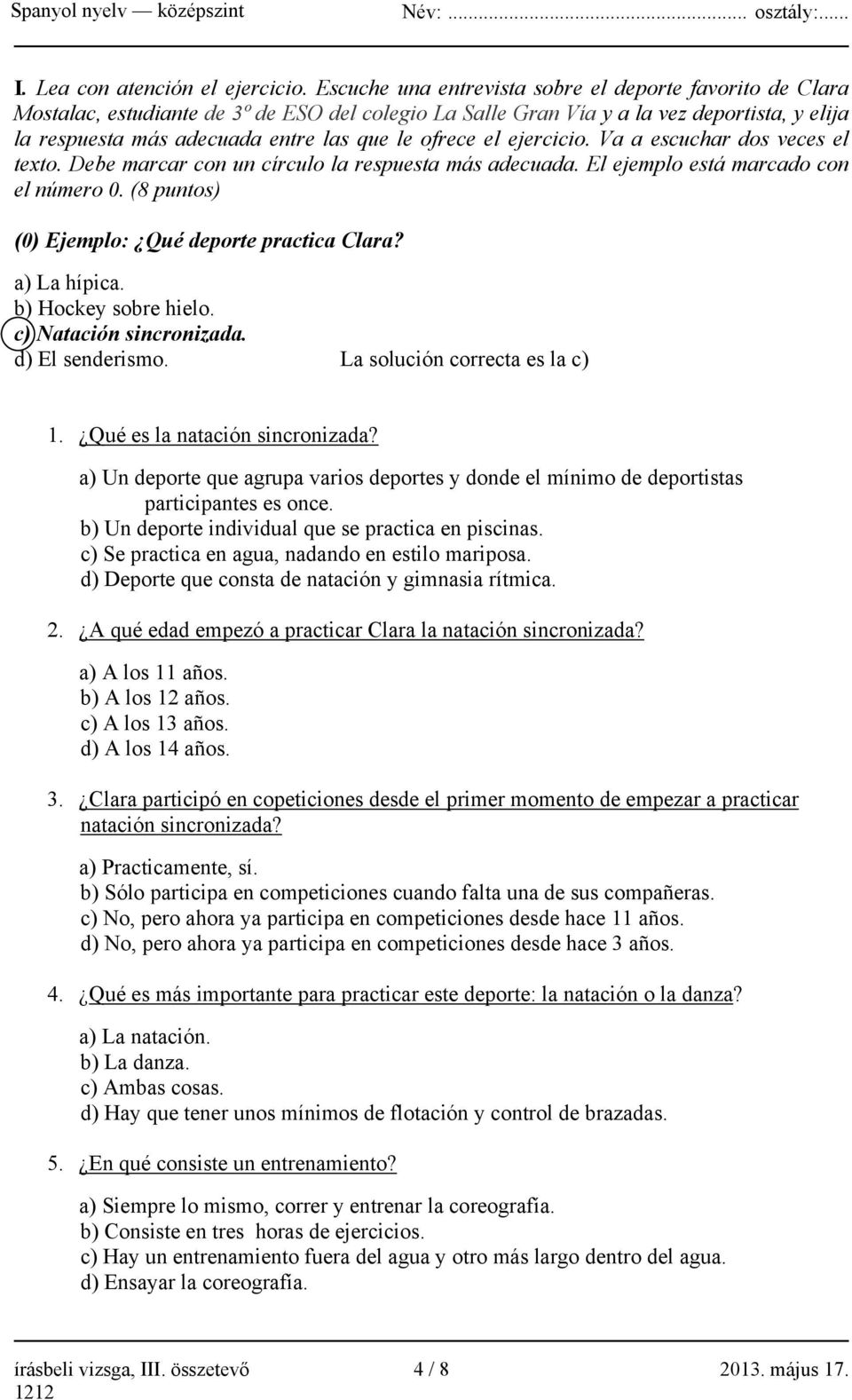 ofrece el ejercicio. Va a escuchar dos veces el texto. Debe marcar con un círculo la respuesta más adecuada. El ejemplo está marcado con el número 0.