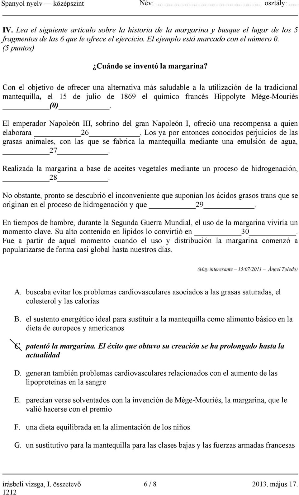 Con el objetivo de ofrecer una alternativa más saludable a la utilización de la tradicional mantequilla, el 15 de julio de 1869 el químico francés Hippolyte Mège-Mouriés (0).