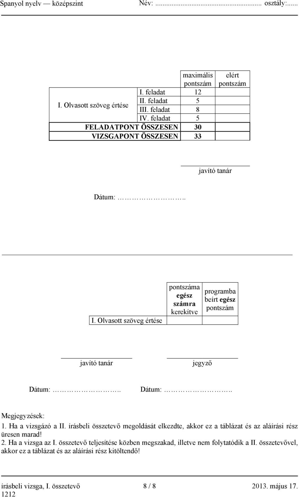 Olvasott szöveg értése száma egész számra kerekítve programba beírt egész szám javító tanár jegyző Dátum:.. Dátum:.. Megjegyzések: 1. Ha a vizsgázó a II.