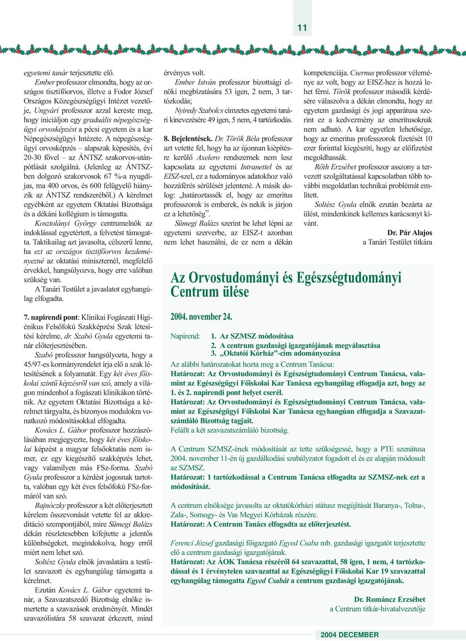 népegészségügyi orvosképzést a pécsi egyetem és a kar Népegészségügyi Intézete. A népegészségügyi orvosképzés alapszak képesítés, évi 20-30 fõvel az ÁNTSZ szakorvos-utánpótlását szolgálná.