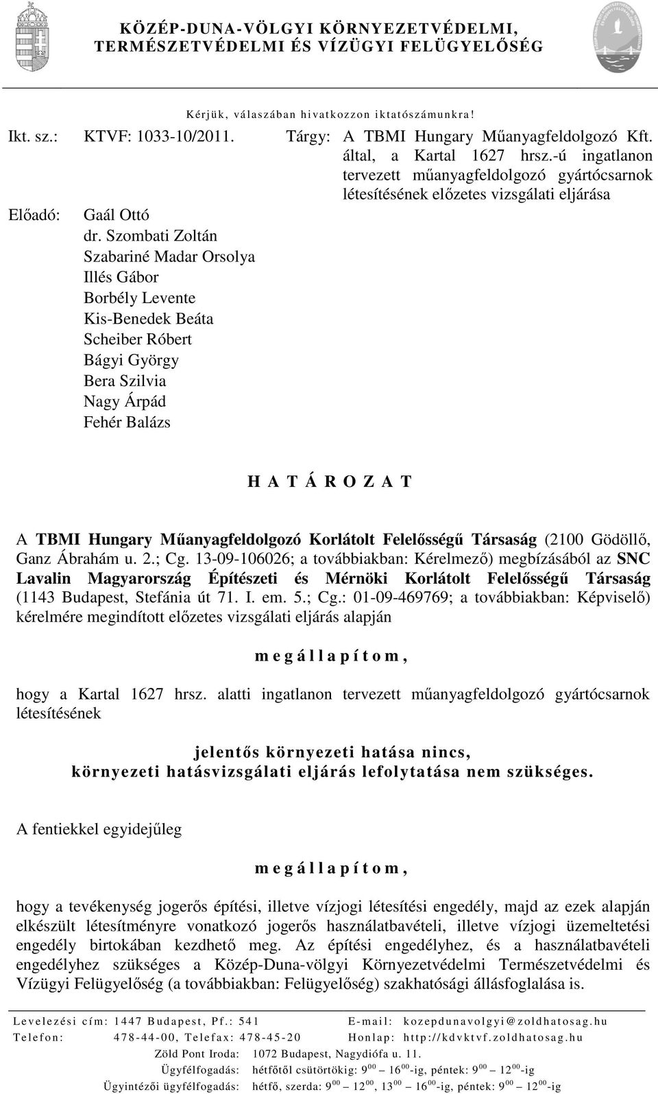 Szombati Zoltán Szabariné Madar Orsolya Illés Gábor Borbély Levente Kis-Benedek Beáta Scheiber Róbert Bágyi György Bera Szilvia Nagy Árpád Fehér Balázs H A T Á R O Z A T A TBMI Hungary