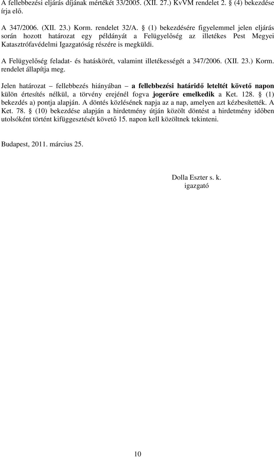 A Felügyelőség feladat- és hatáskörét, valamint illetékességét a 347/2006. (XII. 23.) Korm. rendelet állapítja meg.