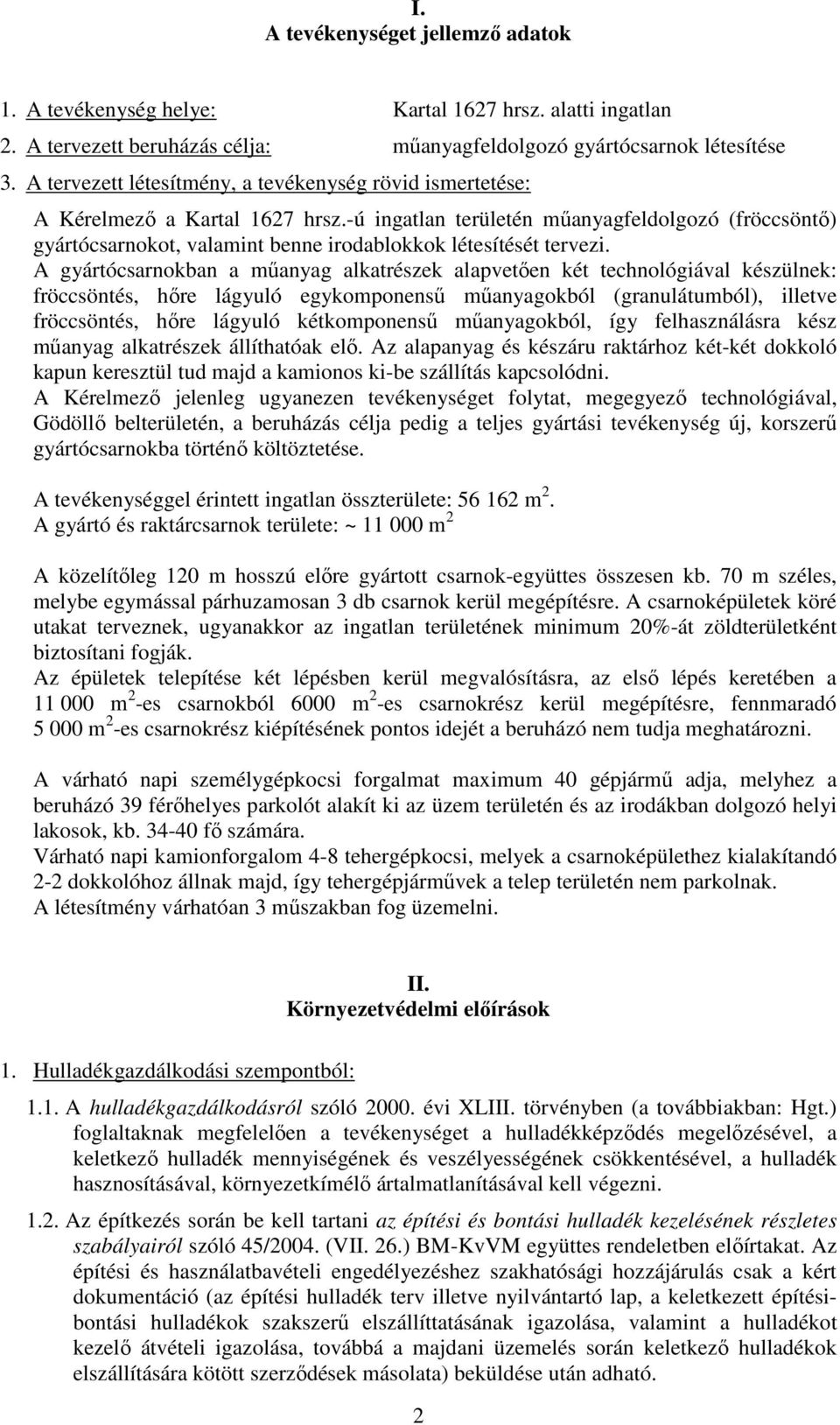 -ú ingatlan területén műanyagfeldolgozó (fröccsöntő) gyártócsarnokot, valamint benne irodablokkok létesítését tervezi.