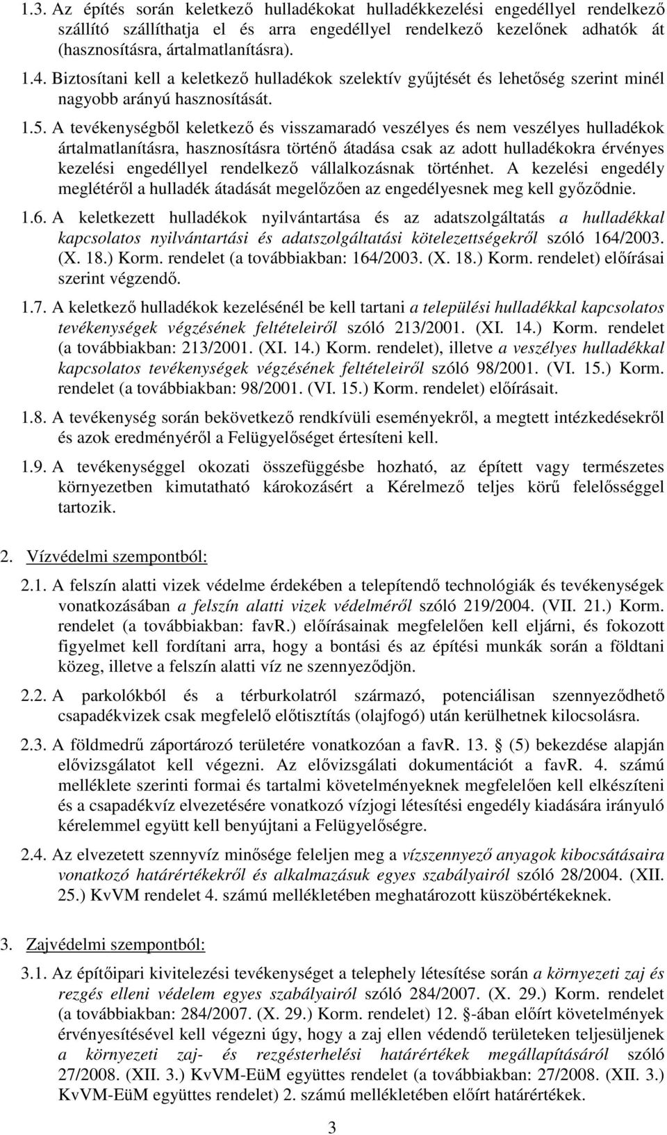 A tevékenységből keletkező és visszamaradó veszélyes és nem veszélyes hulladékok ártalmatlanításra, hasznosításra történő átadása csak az adott hulladékokra érvényes kezelési engedéllyel rendelkező