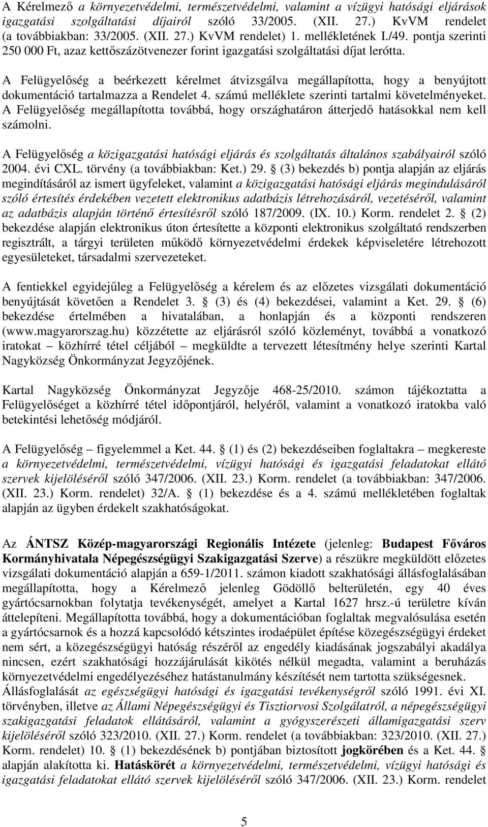 A Felügyelőség a beérkezett kérelmet átvizsgálva megállapította, hogy a benyújtott dokumentáció tartalmazza a Rendelet 4. számú melléklete szerinti tartalmi követelményeket.